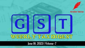 GST Weekly Digest Volume – 7: Unleash Your Tax Knowledge through important updates in June 2023